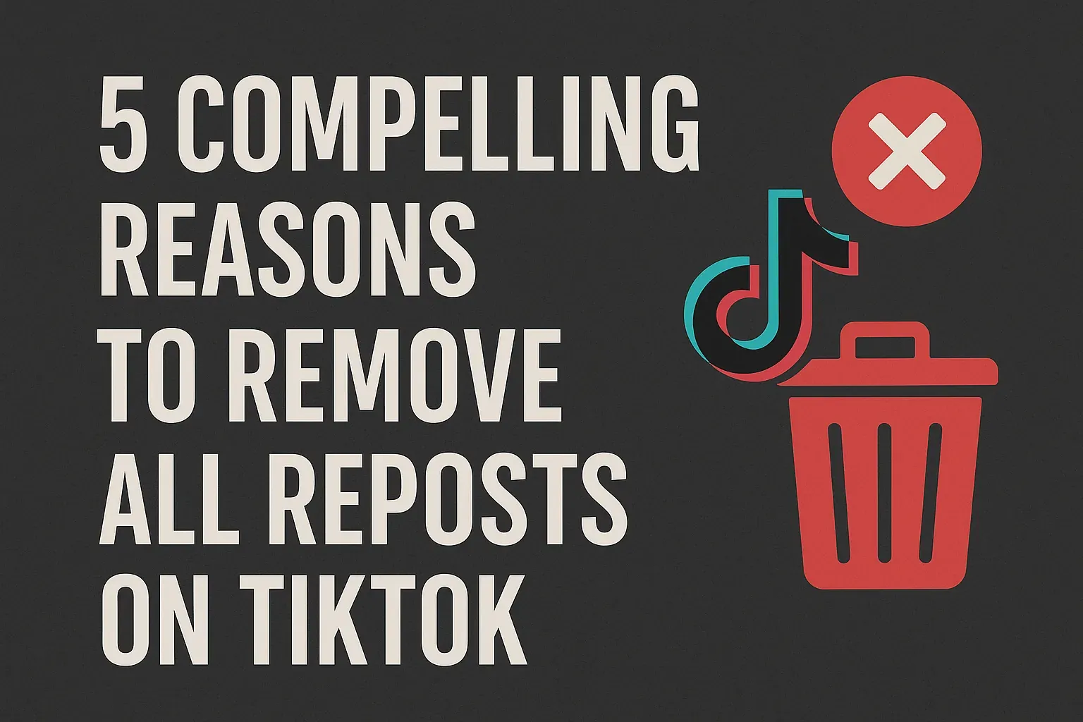 5 Compelling Reasons to Remove All Reposts on TikTok